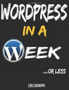 Wordpress In A Week ...Or Less (Zak Cagaros)