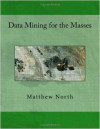 Data Mining for the Masses (Matthew North)