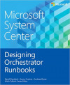 Microsoft System Center: Designing Orchestrator Runbooks (David Ziembicki, et al.)