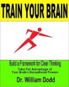Train Your Brain: Build a Framework for Clear Thinking (William Dodd)