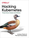 Hacking Kubernetes: Threat-Driven Analysis and Defense (Andrew Martin, et al)