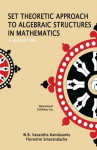 Set Theoretic Approach to Algebraic Structures in Mathematics - A Revelation (W. B. Vasantha Kandasamy, et al)