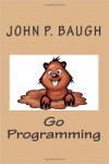 Go Programming (John P. Baugh)