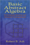 Basic Abstract Algebra: For Graduate Students and Advanced Undergraduates (Robert B. Ash)