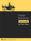Twitter Bootstrap Succinctly: Design Attractive, Consistent UIs with Twitter Bootstrap (Peter Shaw)