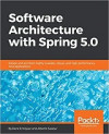 Software Architecture with Spring 5.0: Design and architect highly scalable, robust, and high-performance Java applications (Rene Enriquez, et al)
