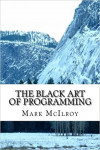 The Black Art of Programming (Mark McIlroy)