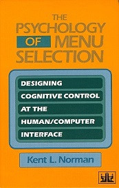 The Psychology of Menu Selection: Designing Cognitive Control at the Human/Computer Interface (Kent L. Norman)