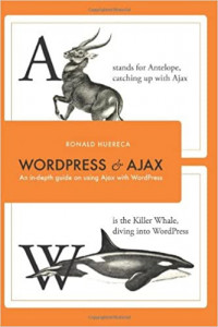 WordPress and Ajax: An In-depth Guide on Using Ajax with WordPress (Ronald Huereca, et al)