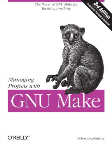 Managing Projects with GNU Make: The Power of GNU make for Building Anything (Robert Mecklenburg)