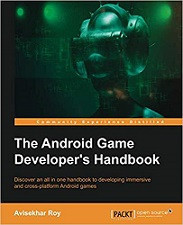 The Android Game Developer&#039;s Handbook: Discover an all in one handbook to developing immersive and cross-platform Android games (Avisekhar Roy)