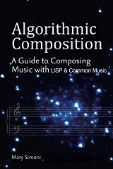 Algorithmic Composition: A Gentle Introduction to Music Composition Using Common LISP and Common Music (Mary Simoni)