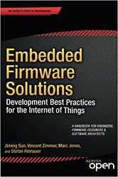 Embedded Firmware Solutions: Development Best Practices for the Internet of Things (Jiming Sun, et al)