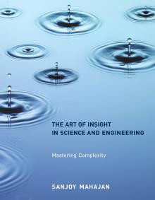 The Art of Insight in Science and Engineering: Mastering Complexity (Sanjoy Mahajan)