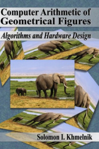 Computer Arithmetic of Geometrical Figures: Algorithms and Hardware Design (S. I. Khmelnik)