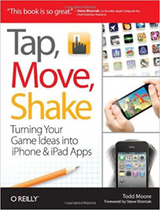 Tap, Move, Shake: Turing Your Game Ideas into iPhone and iPad Apps (Todd Moore)