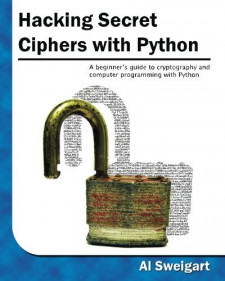 Hacking Secret Ciphers with Python: A Beginner&#039;s Guide to Cryptography with Python (Albert Sweigart)