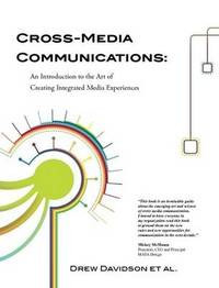Cross-Media Communications: an Introduction to the Art of Creating Integrated Media Experiences (Drew Davidso)