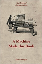 A Machine Made this Book: Ten Sketches of Computer Science (John Whitington)
