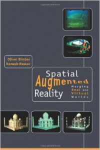 Spatial Augmented Reality: Merging Real and Virtual Worlds (Oliver Bimber, et al)