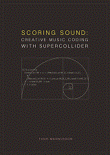 Scoring Sound: Creative Music Coding with SuperCollider (Thor Magnusson)