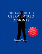 The Fable of the User-Centered Designer (David Travis)
