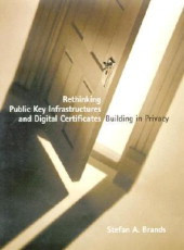 Rethinking Public Key Infrastructures and Digital Certificates: Building in Privacy (Stefan Brands)