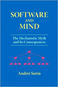 Software and Mind: The Mechanistic Myth and Its Consequences (Andrei Sorin)