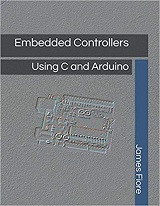 Embedded Controllers Using C and Arduino (James Fiore)