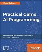 Practical Game AI Programming: Unleash the Power of Artificial Intelligence to Your Game (Micael DaGraca)