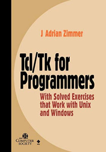 Tcl/Tk for Programmers: With Solved Exercises that Work with Unix and Windows (J. Adrian Zimmer)